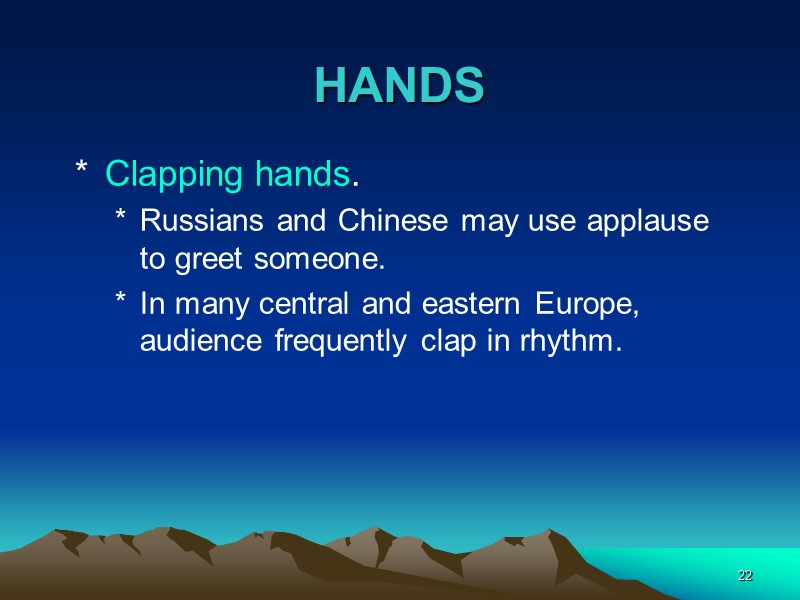 22 HANDS Clapping hands. Russians and Chinese may use applause to greet someone. In